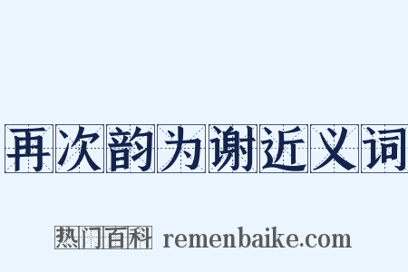 再次韵为谢近义词是什么意思的图片